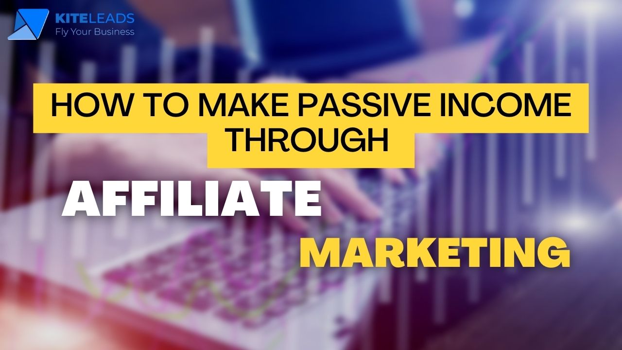 How to make passive income through Affiliate Marketing? - Kite Leads Media